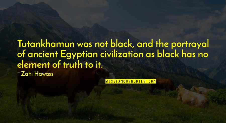 Ancient Egyptian Quotes By Zahi Hawass: Tutankhamun was not black, and the portrayal of
