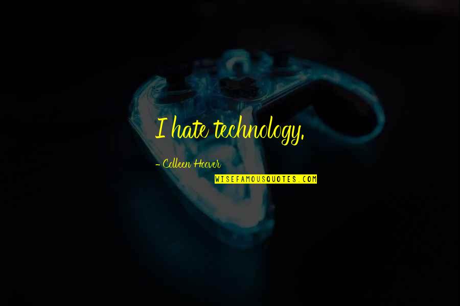 Ancient Egyptian Wisdom Quotes By Colleen Hoover: I hate technology. Ancient Egyptian Wisdom Quotes By Colleen Hoover: I hate technology.
