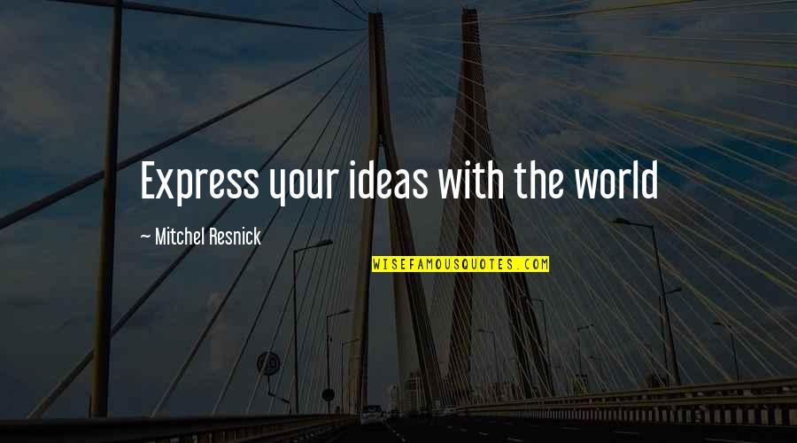 Ancient Egyptian Wisdom Quotes By Mitchel Resnick: Express your ideas with the world