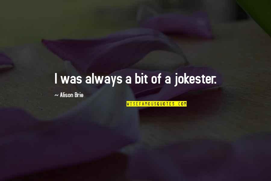 Ancient Eternal Life Quotes By Alison Brie: I was always a bit of a jokester.