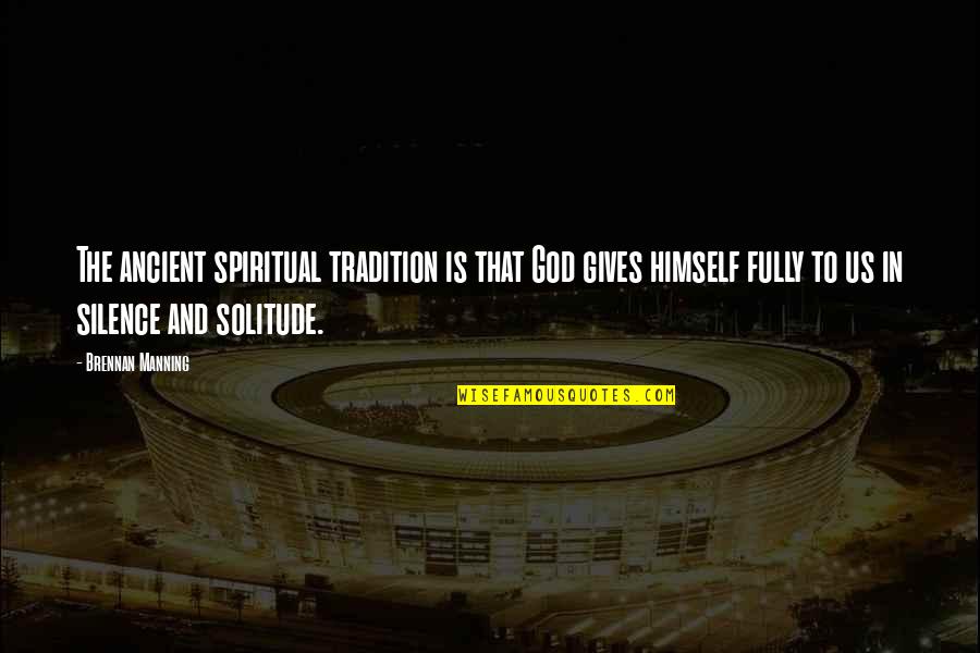 Ancient God Quotes By Brennan Manning: The ancient spiritual tradition is that God gives Ancient God Quotes By Brennan Manning: The ancient spiritual tradition is that God gives