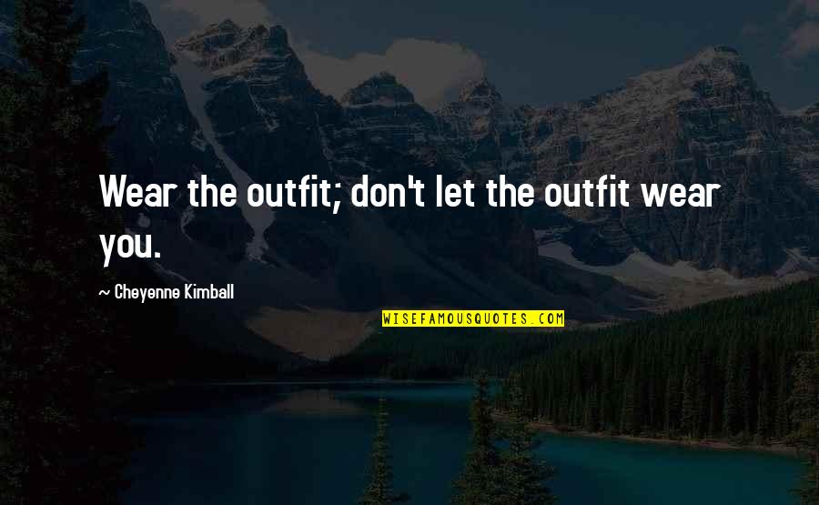 Ancient God Quotes By Cheyenne Kimball: Wear the outfit; don't let the outfit wear Ancient God Quotes By Cheyenne Kimball: Wear the outfit; don't let the outfit wear