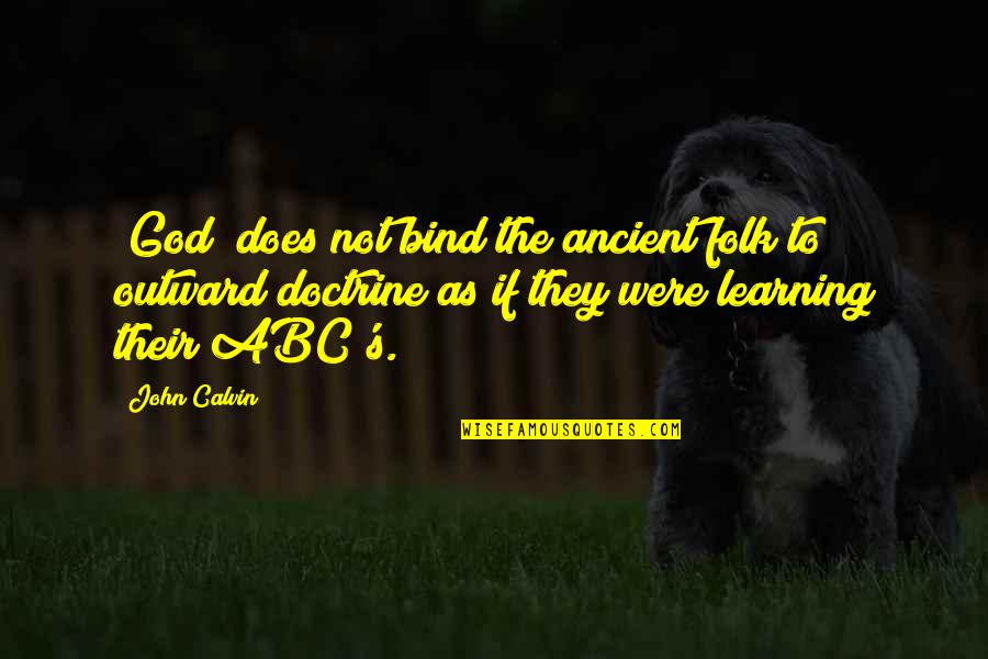 Ancient God Quotes By John Calvin: [God] does not bind the ancient folk to