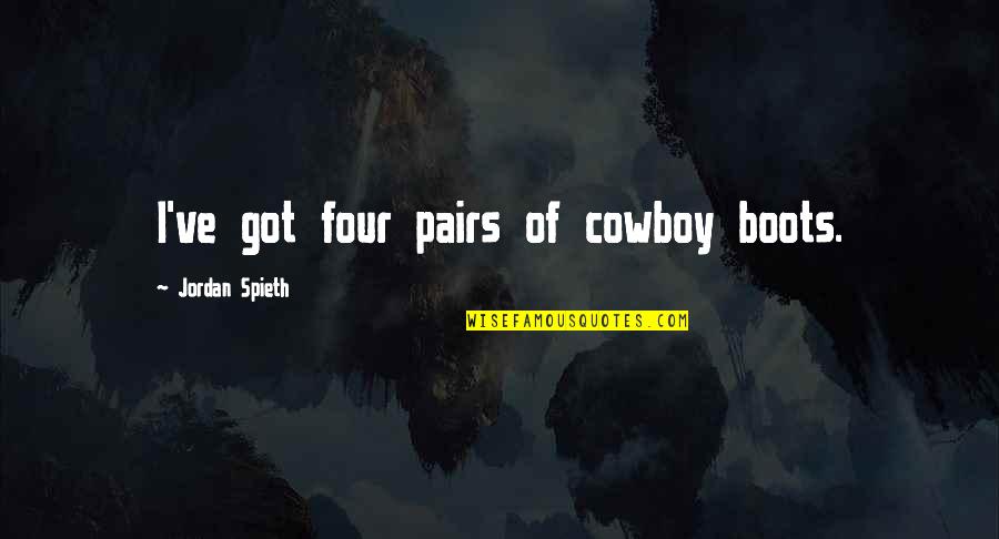 Ancient God Quotes By Jordan Spieth: I've got four pairs of cowboy boots. Ancient God Quotes By Jordan Spieth: I've got four pairs of cowboy boots.