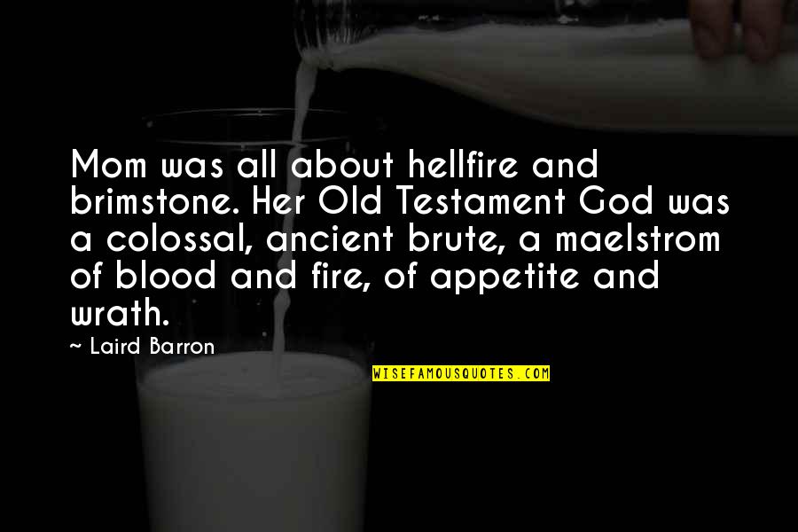 Ancient God Quotes By Laird Barron: Mom was all about hellfire and brimstone. Her