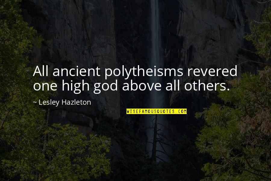 Ancient God Quotes By Lesley Hazleton: All ancient polytheisms revered one high god above Ancient God Quotes By Lesley Hazleton: All ancient polytheisms revered one high god above
