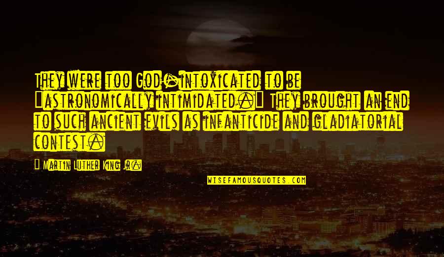 Ancient God Quotes By Martin Luther King Jr.: They were too God-intoxicated to be "astronomically intimidated." Ancient God Quotes By Martin Luther King Jr.: They were too God-intoxicated to be "astronomically intimidated."