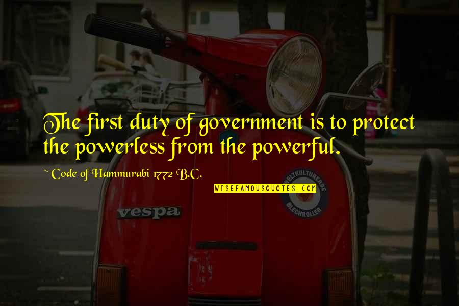 Ancient Government Quotes By Code Of Hammurabi 1772 B.C.: The first duty of government is to protect