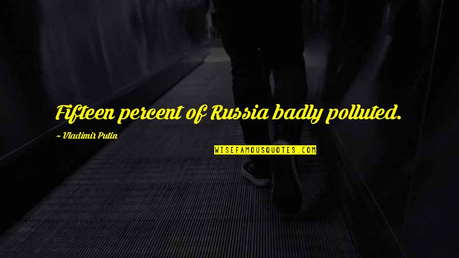 Ancient Grains Quotes By Vladimir Putin: Fifteen percent of Russia badly polluted. Ancient Grains Quotes By Vladimir Putin: Fifteen percent of Russia badly polluted.