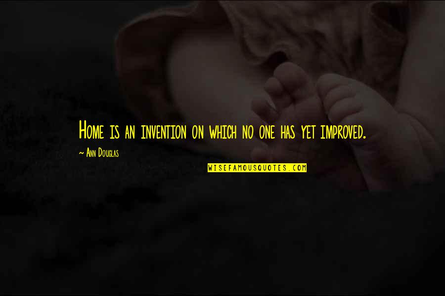 Ancient Greece And Rome Quotes By Ann Douglas: Home is an invention on which no one Ancient Greece And Rome Quotes By Ann Douglas: Home is an invention on which no one