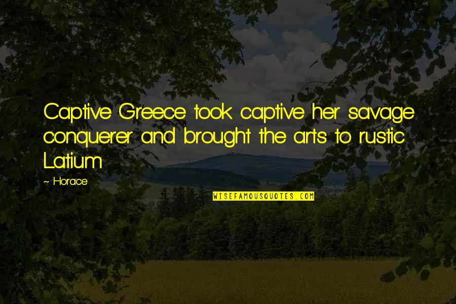 Ancient Greece Art Quotes By Horace: Captive Greece took captive her savage conquerer and