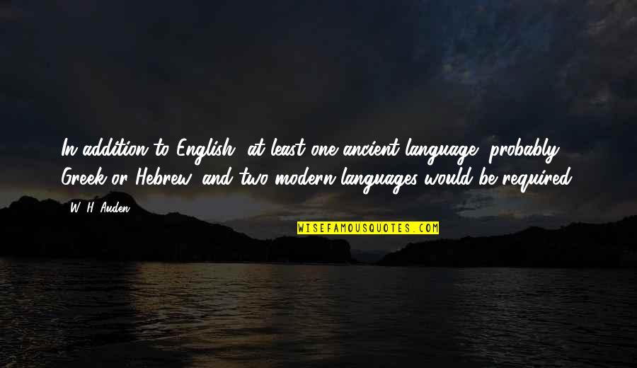 Ancient Greek Language Quotes By W. H. Auden: In addition to English, at least one ancient