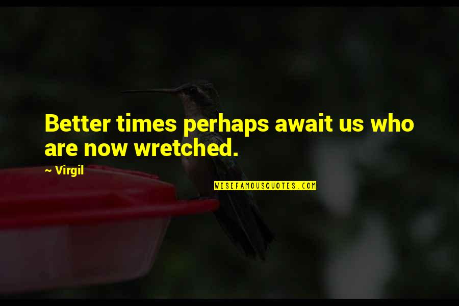 Ancient Greek Life Quotes By Virgil: Better times perhaps await us who are now