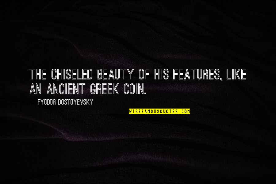 Ancient Greek Quotes By Fyodor Dostoyevsky: The chiseled beauty of his features, like an