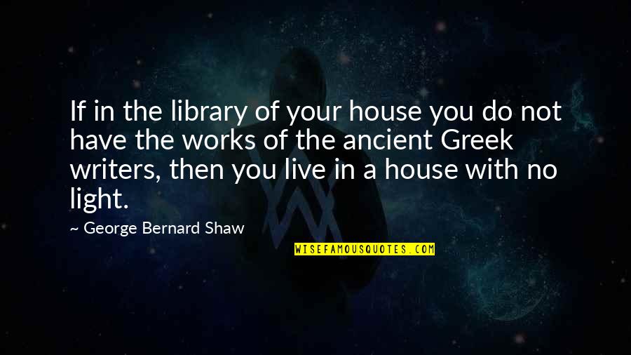 Ancient Greek Quotes By George Bernard Shaw: If in the library of your house you