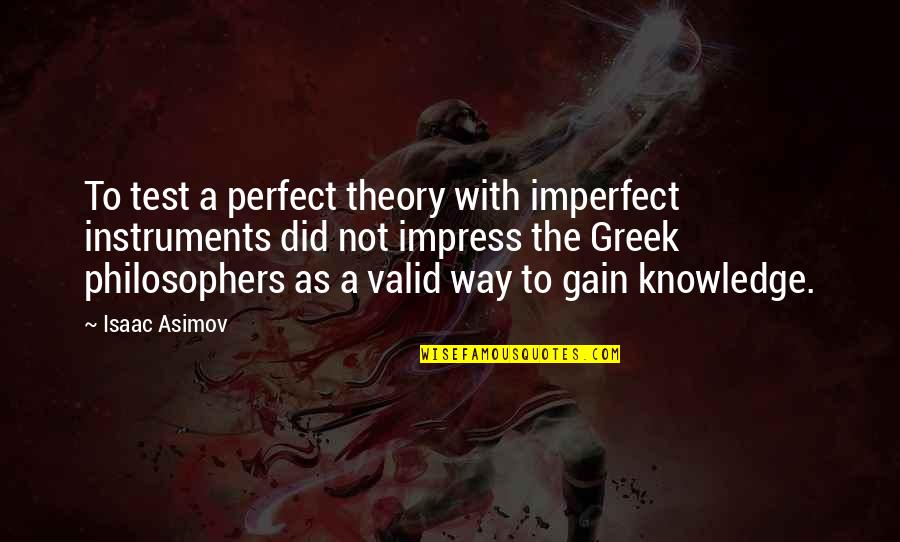 Ancient Greek Quotes By Isaac Asimov: To test a perfect theory with imperfect instruments