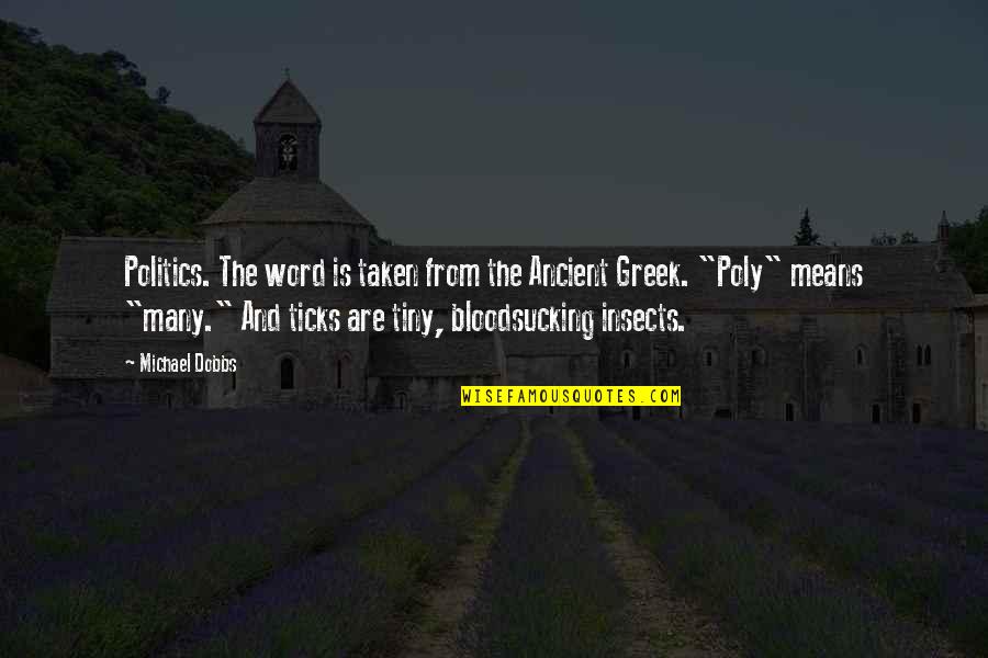 Ancient Greek Quotes By Michael Dobbs: Politics. The word is taken from the Ancient