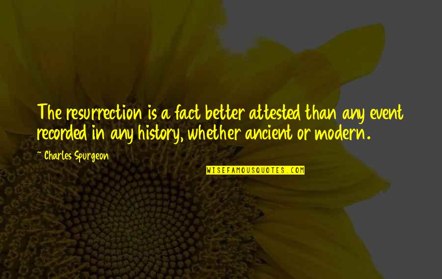 Ancient History Quotes By Charles Spurgeon: The resurrection is a fact better attested than