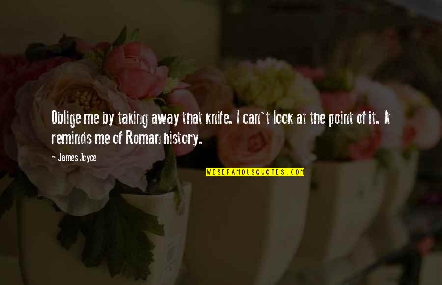 Ancient History Quotes By James Joyce: Oblige me by taking away that knife. I