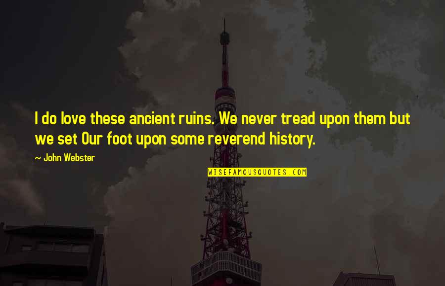 Ancient History Quotes By John Webster: I do love these ancient ruins. We never