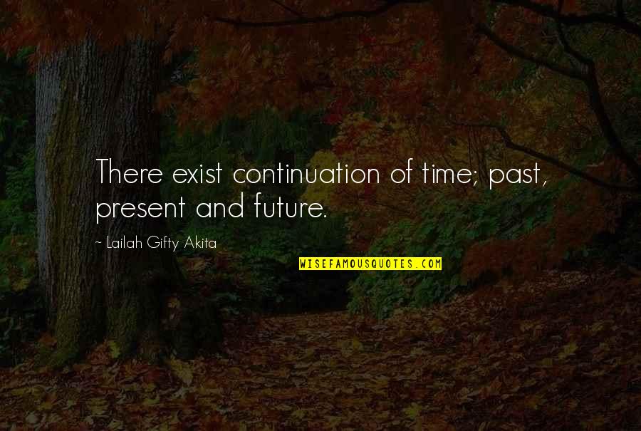 Ancient History Quotes By Lailah Gifty Akita: There exist continuation of time; past, present and