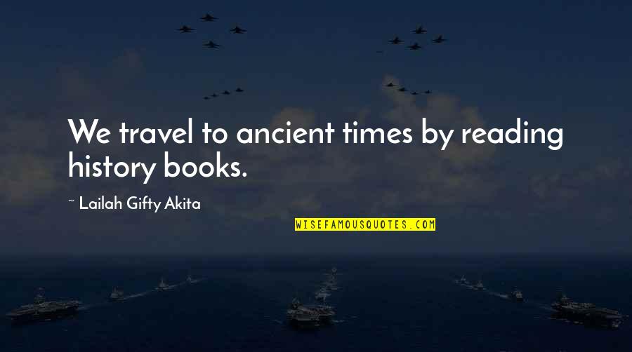 Ancient History Quotes By Lailah Gifty Akita: We travel to ancient times by reading history