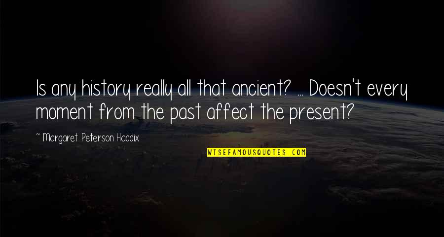 Ancient History Quotes By Margaret Peterson Haddix: Is any history really all that ancient? ...