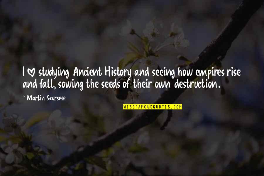 Ancient History Quotes By Martin Scorsese: I love studying Ancient History and seeing how