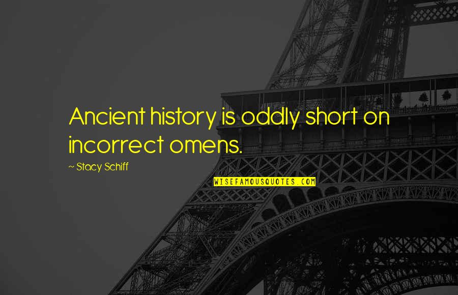 Ancient History Quotes By Stacy Schiff: Ancient history is oddly short on incorrect omens.