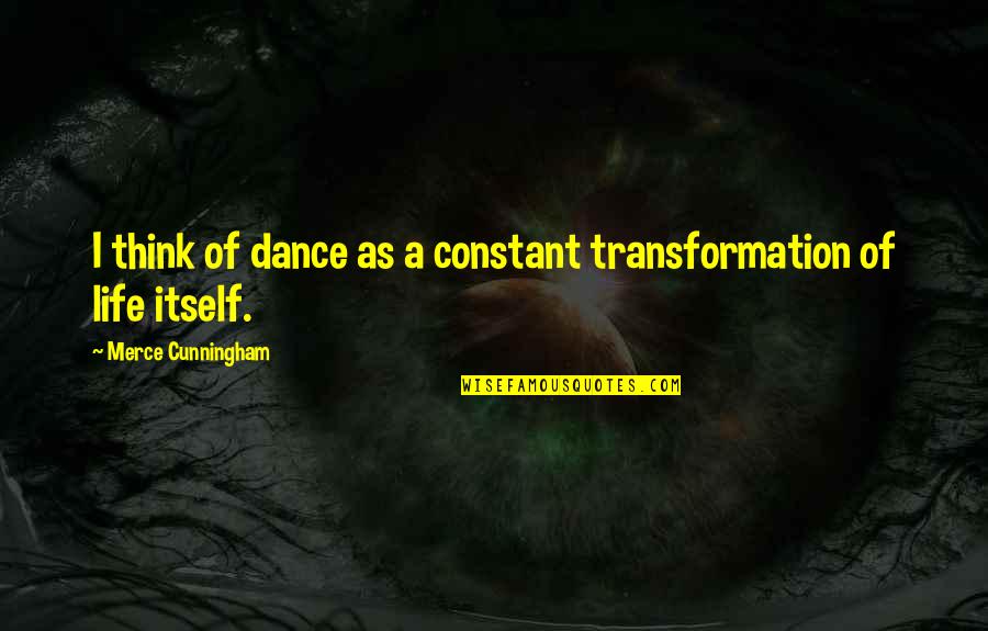 Ancient Indian Architecture Quotes By Merce Cunningham: I think of dance as a constant transformation