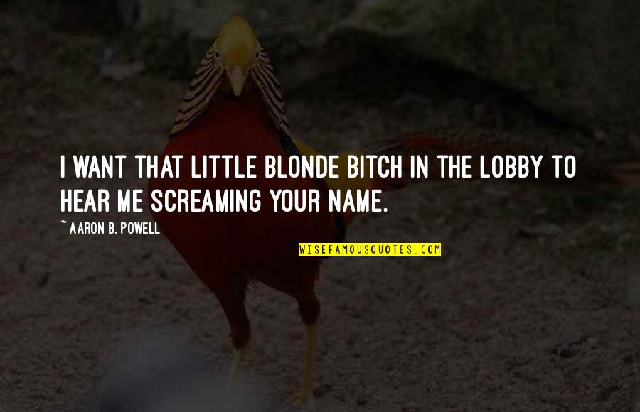 Ancient Kemetic Quotes By Aaron B. Powell: I want that little blonde bitch in the