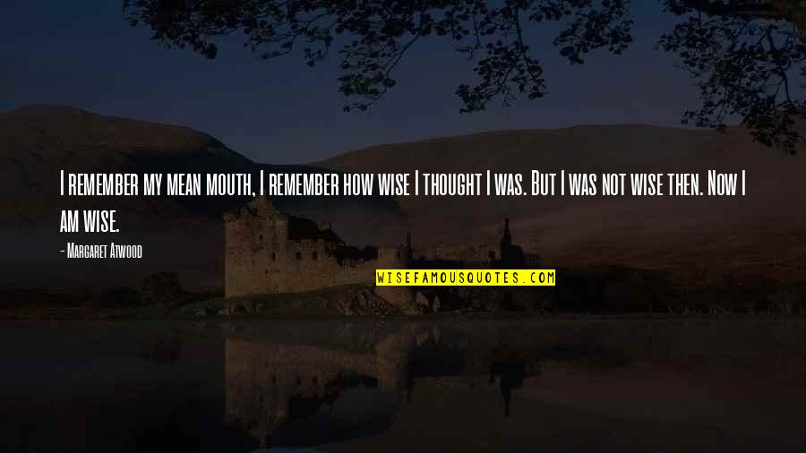 Ancient Kemetic Quotes By Margaret Atwood: I remember my mean mouth, I remember how