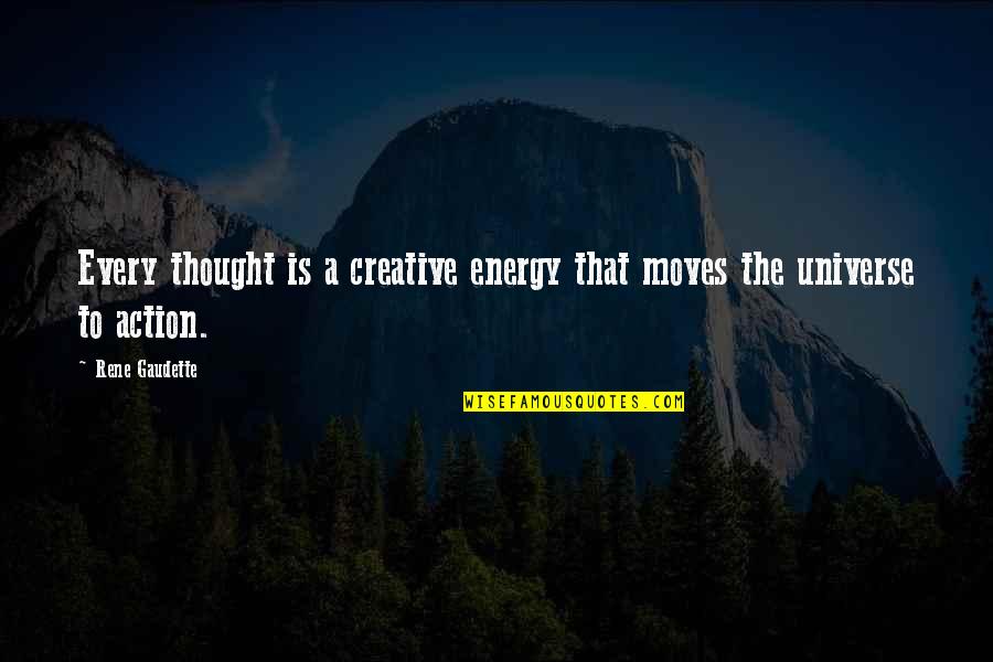 Ancient Legends Quotes By Rene Gaudette: Every thought is a creative energy that moves