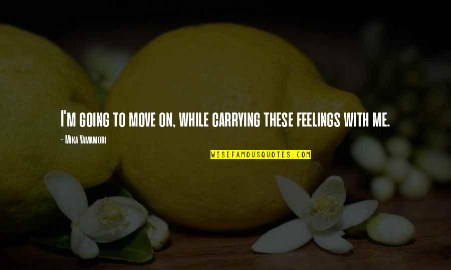 Ancient Mayans Quotes By Mika Yamamori: I'm going to move on, while carrying these Ancient Mayans Quotes By Mika Yamamori: I'm going to move on, while carrying these