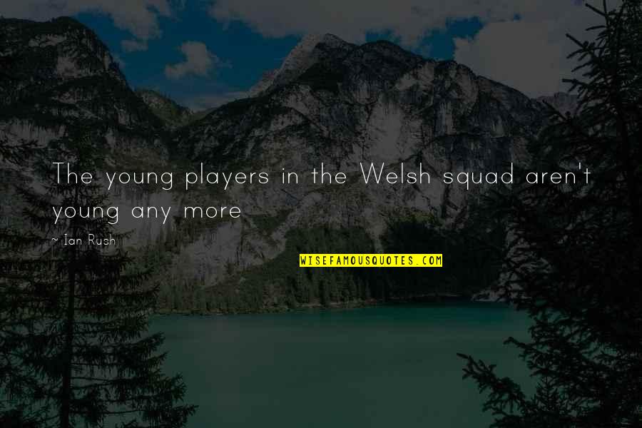 Ancient Minoan Quotes By Ian Rush: The young players in the Welsh squad aren't