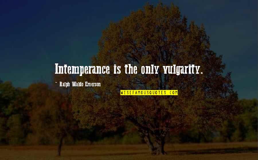 Ancient Pharaoh Quotes By Ralph Waldo Emerson: Intemperance is the only vulgarity. Ancient Pharaoh Quotes By Ralph Waldo Emerson: Intemperance is the only vulgarity.