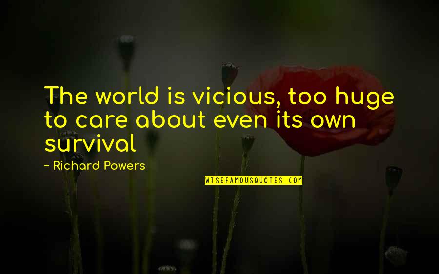 Ancient Pharaoh Quotes By Richard Powers: The world is vicious, too huge to care Ancient Pharaoh Quotes By Richard Powers: The world is vicious, too huge to care