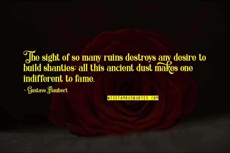 Ancient Ruins Quotes By Gustave Flaubert: The sight of so many ruins destroys any Ancient Ruins Quotes By Gustave Flaubert: The sight of so many ruins destroys any