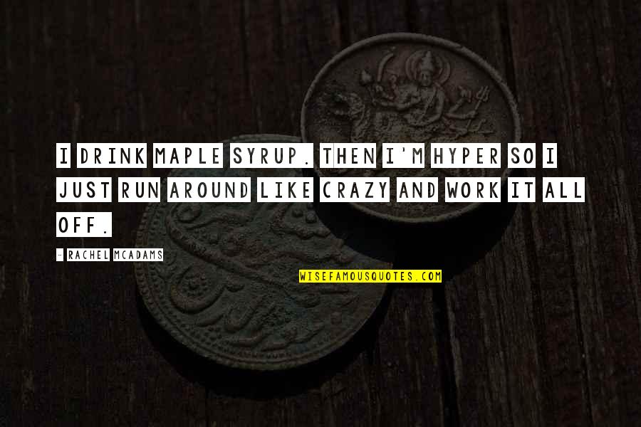 Ancient Scandinavian Quotes By Rachel McAdams: I drink maple syrup. Then I'm hyper so Ancient Scandinavian Quotes By Rachel McAdams: I drink maple syrup. Then I'm hyper so