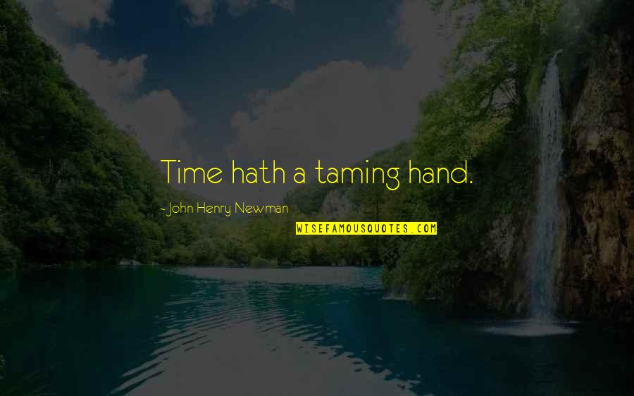 Ancient Scripts Quotes By John Henry Newman: Time hath a taming hand.