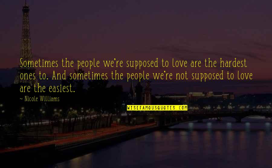 Ancient Scripts Quotes By Nicole Williams: Sometimes the people we're supposed to love are