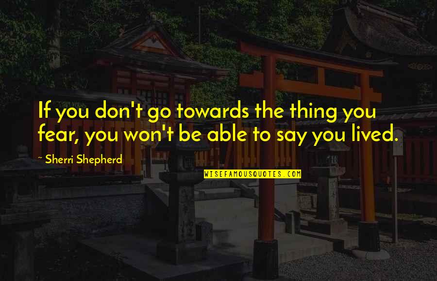 Ancient Thai Quotes By Sherri Shepherd: If you don't go towards the thing you