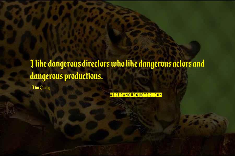 Ancient Thai Quotes By Tim Curry: I like dangerous directors who like dangerous actors