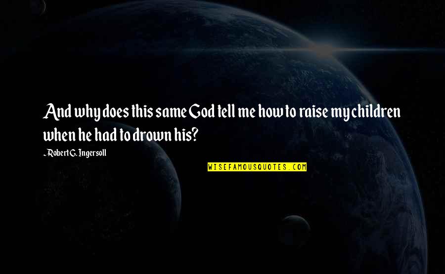 Ancient Theatre Quotes By Robert G. Ingersoll: And why does this same God tell me Ancient Theatre Quotes By Robert G. Ingersoll: And why does this same God tell me