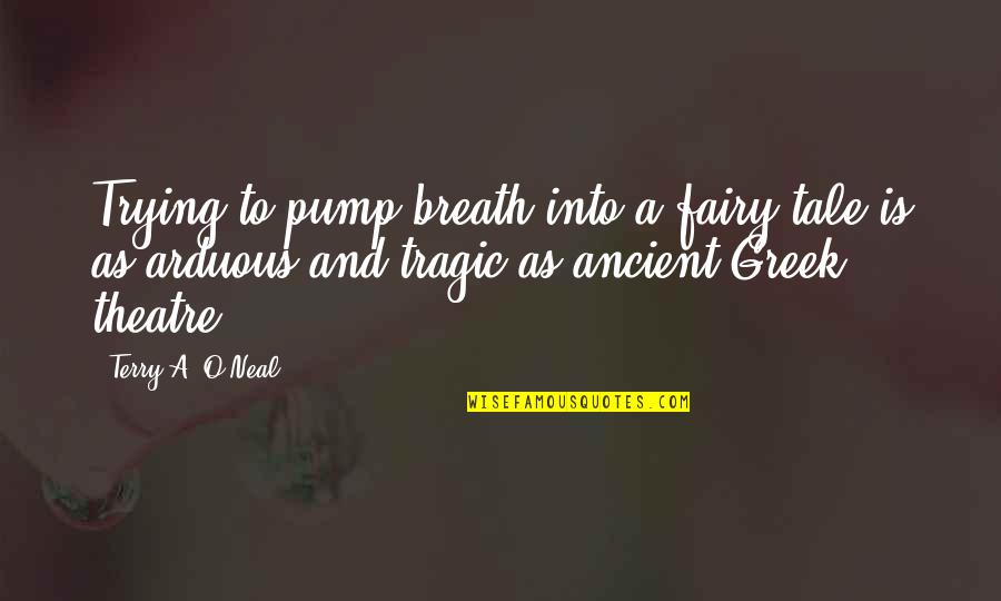 Ancient Theatre Quotes By Terry A. O'Neal: Trying to pump breath into a fairy tale Ancient Theatre Quotes By Terry A. O'Neal: Trying to pump breath into a fairy tale