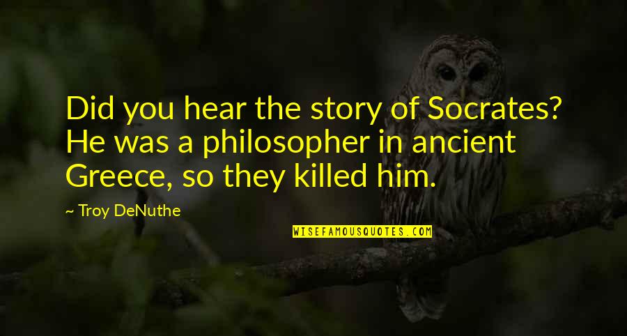 Ancient Troy Quotes By Troy DeNuthe: Did you hear the story of Socrates? He