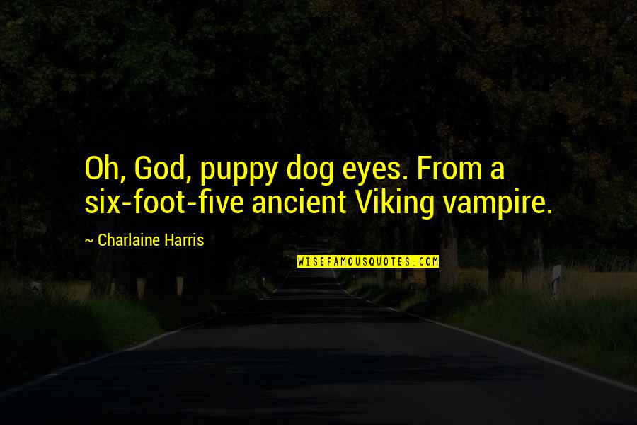 Ancient Viking Quotes By Charlaine Harris: Oh, God, puppy dog eyes. From a six-foot-five