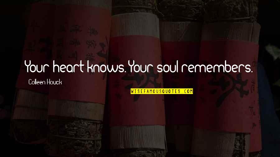 Ancient Warfare Quotes By Colleen Houck: Your heart knows. Your soul remembers.