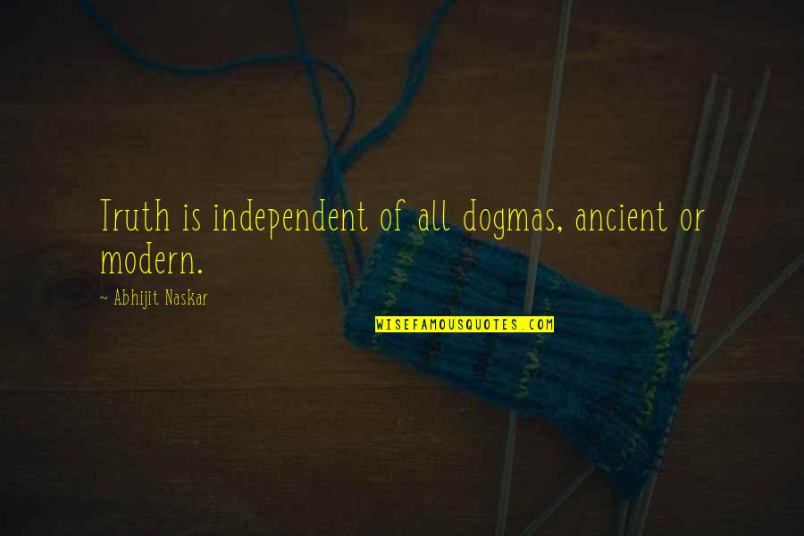 Ancient Wisdom Quotes By Abhijit Naskar: Truth is independent of all dogmas, ancient or