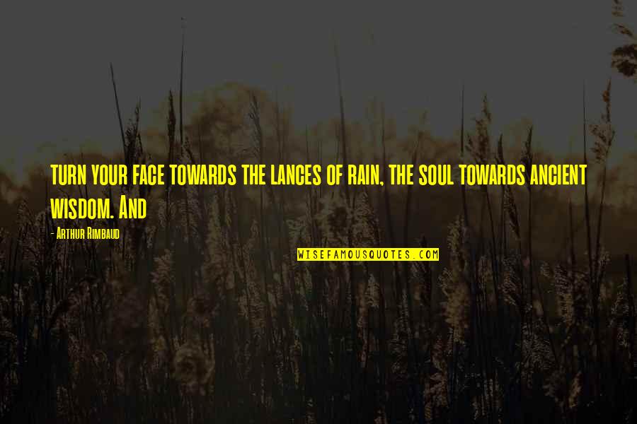 Ancient Wisdom Quotes By Arthur Rimbaud: turn your face towards the lances of rain,